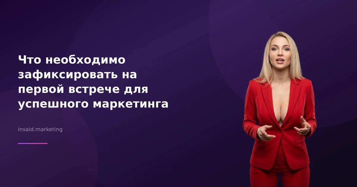 Что необходимо зафиксировать на первой встрече для успешного маркетинга