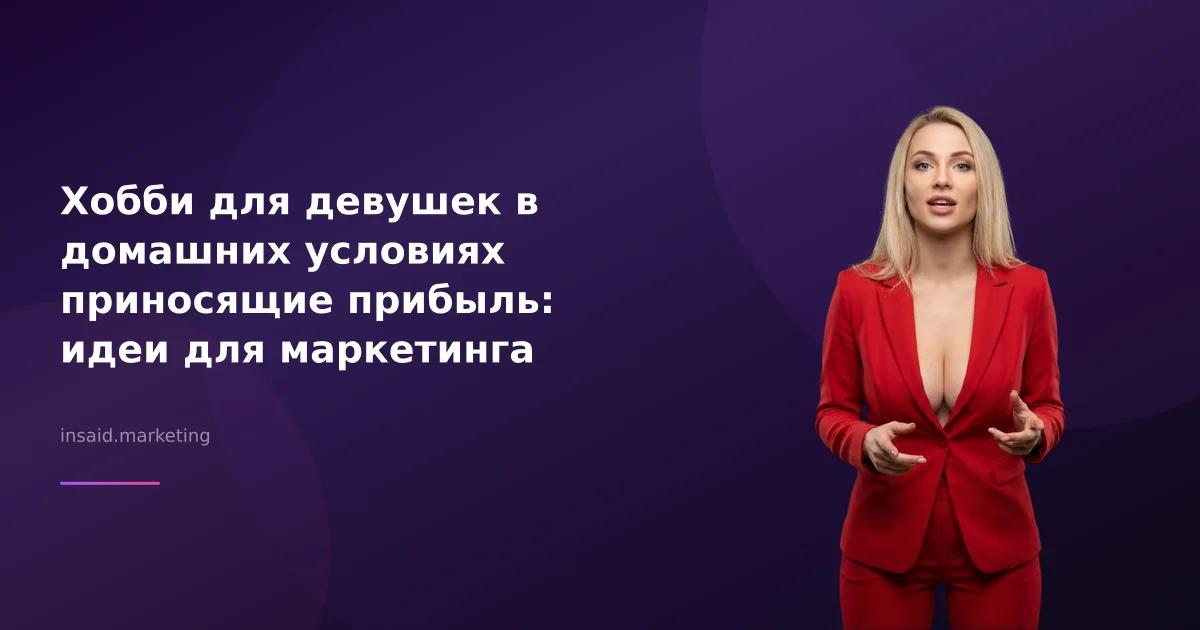 Хобби для девушек в домашних условиях приносящие прибыль: идеи для маркетинга