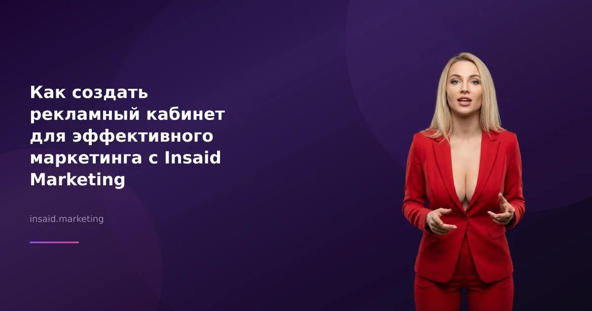 Как создать рекламный кабинет для эффективного маркетинга с Insaid Marketing