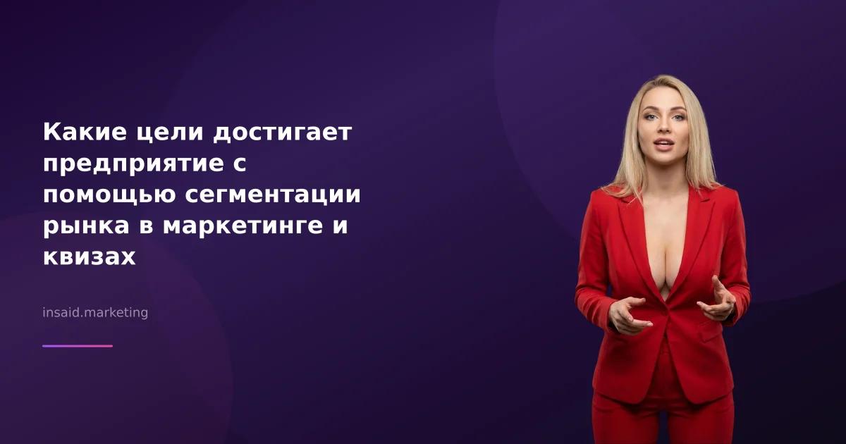 Какие цели достигает предприятие с помощью сегментации рынка в маркетинге и квизах