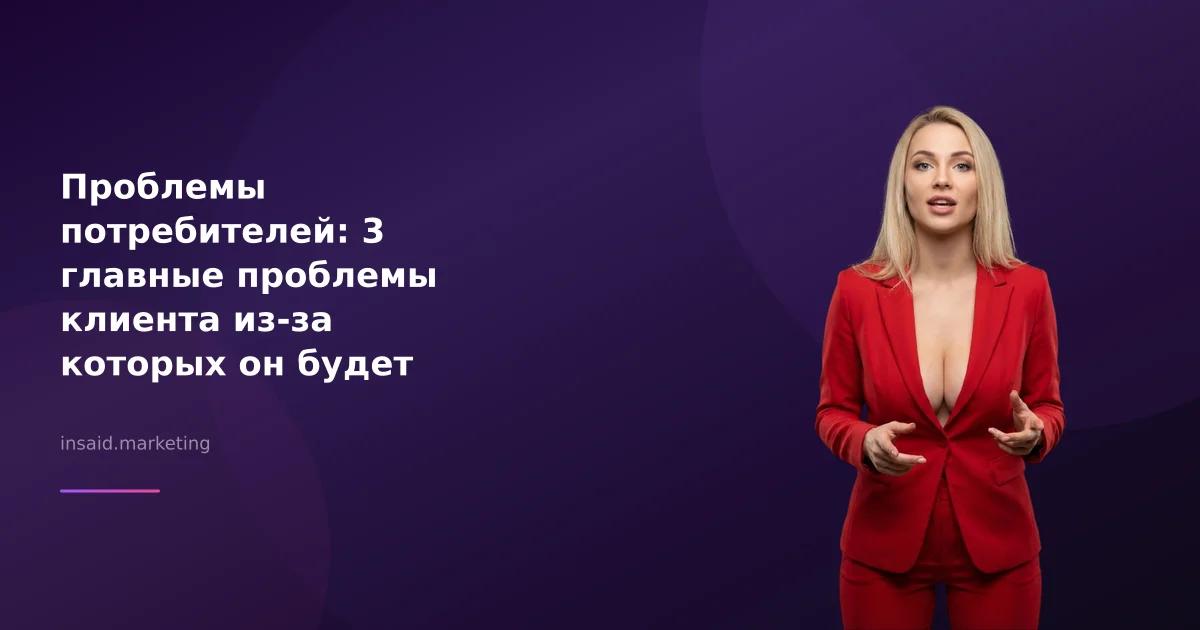 Проблемы потребителей: 3 главные проблемы клиента из-за которых он будет покупать