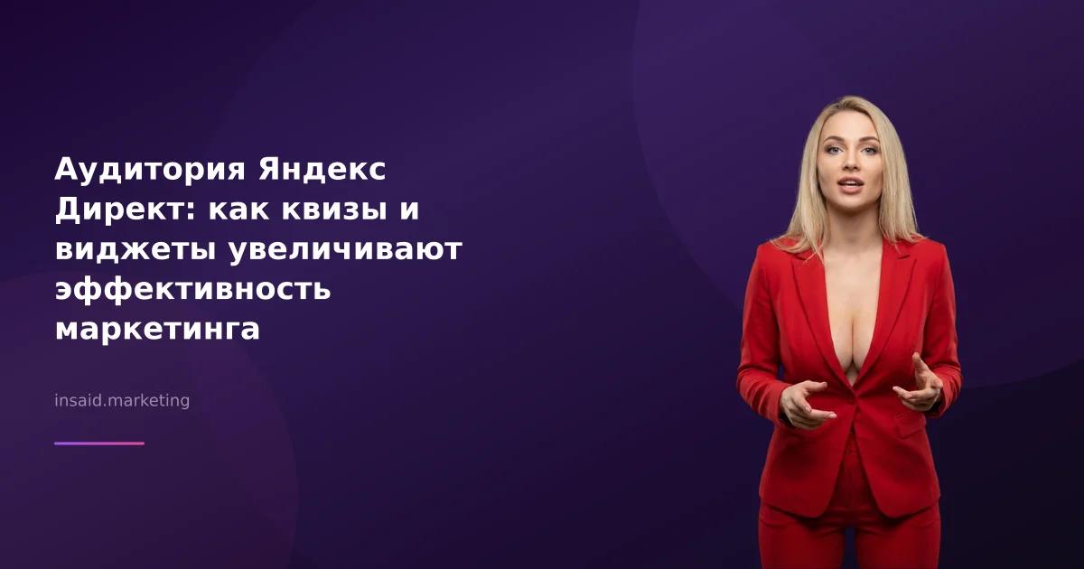 Аудитория Яндекс Директ: как квизы и виджеты увеличивают эффективность маркетинга