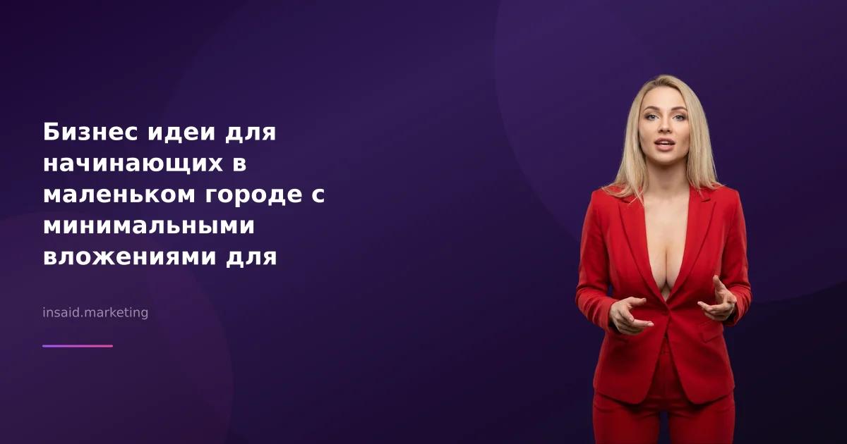 Бизнес идеи для начинающих в маленьком городе с минимальными вложениями для женщин