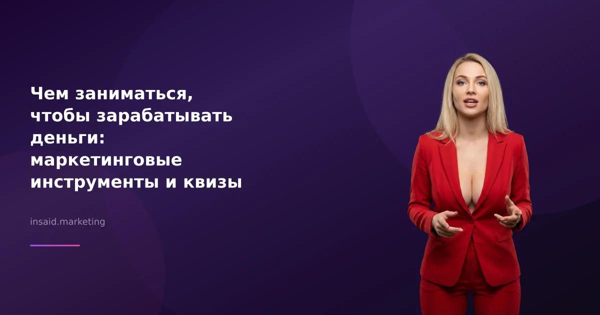 Чем заниматься, чтобы зарабатывать деньги: маркетинговые инструменты и квизы