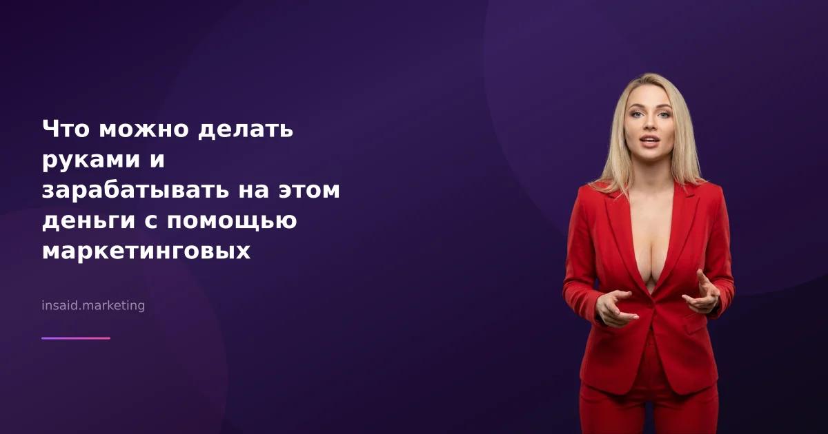 Что можно делать руками и зарабатывать на этом деньги с помощью маркетинговых инструментов