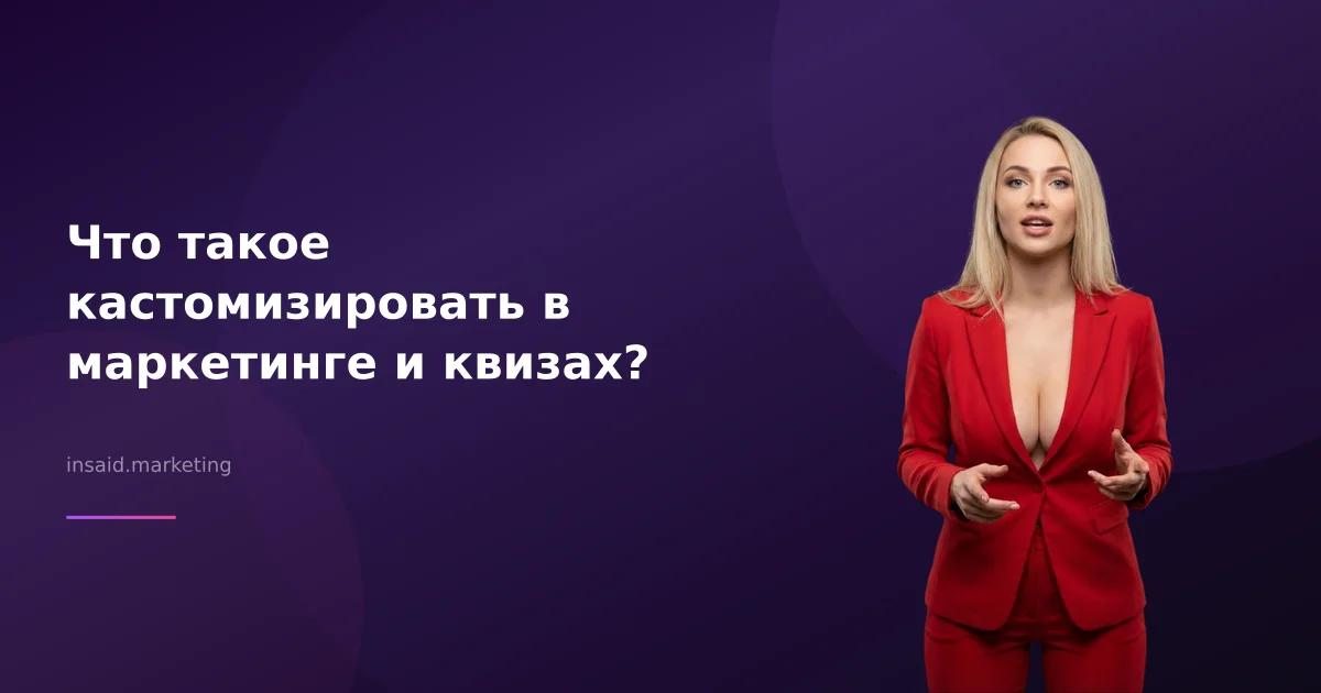 Что такое кастомизировать в маркетинге и квизах?