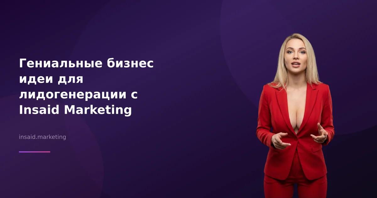Гениальные бизнес идеи для лидогенерации с Insaid Marketing