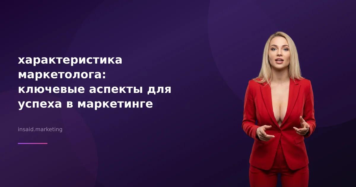 характеристика маркетолога: ключевые аспекты для успеха в маркетинге