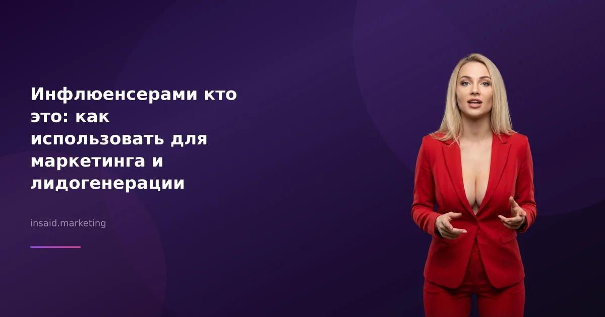 Инфлюенсерами кто это: как использовать для маркетинга и лидогенерации