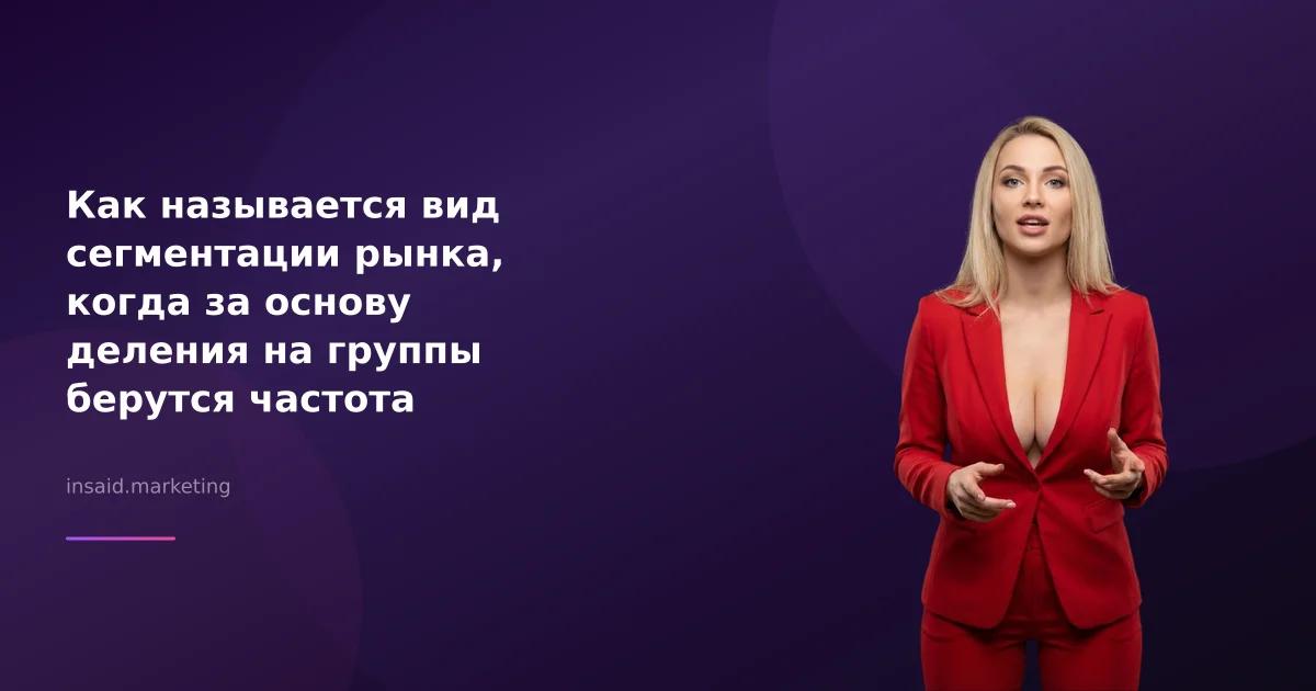 Как называется вид сегментации рынка, когда за основу деления на группы берутся частота покупок?