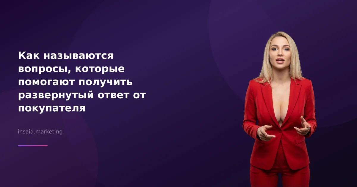 Как называются вопросы, которые помогают получить развернутый ответ от покупателя