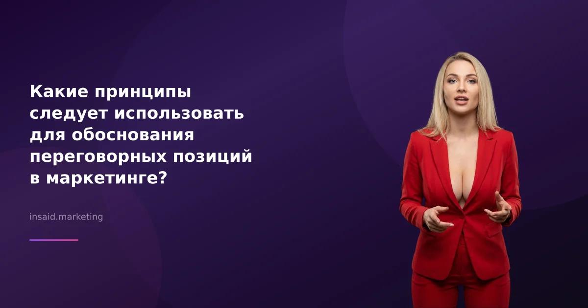 Какие принципы следует использовать для обоснования переговорных позиций в маркетинге?