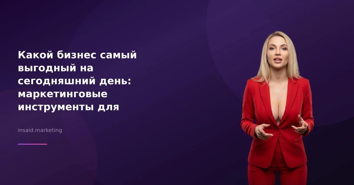 Какой бизнес самый выгодный на сегодняшний день: маркетинговые инструменты для успеха