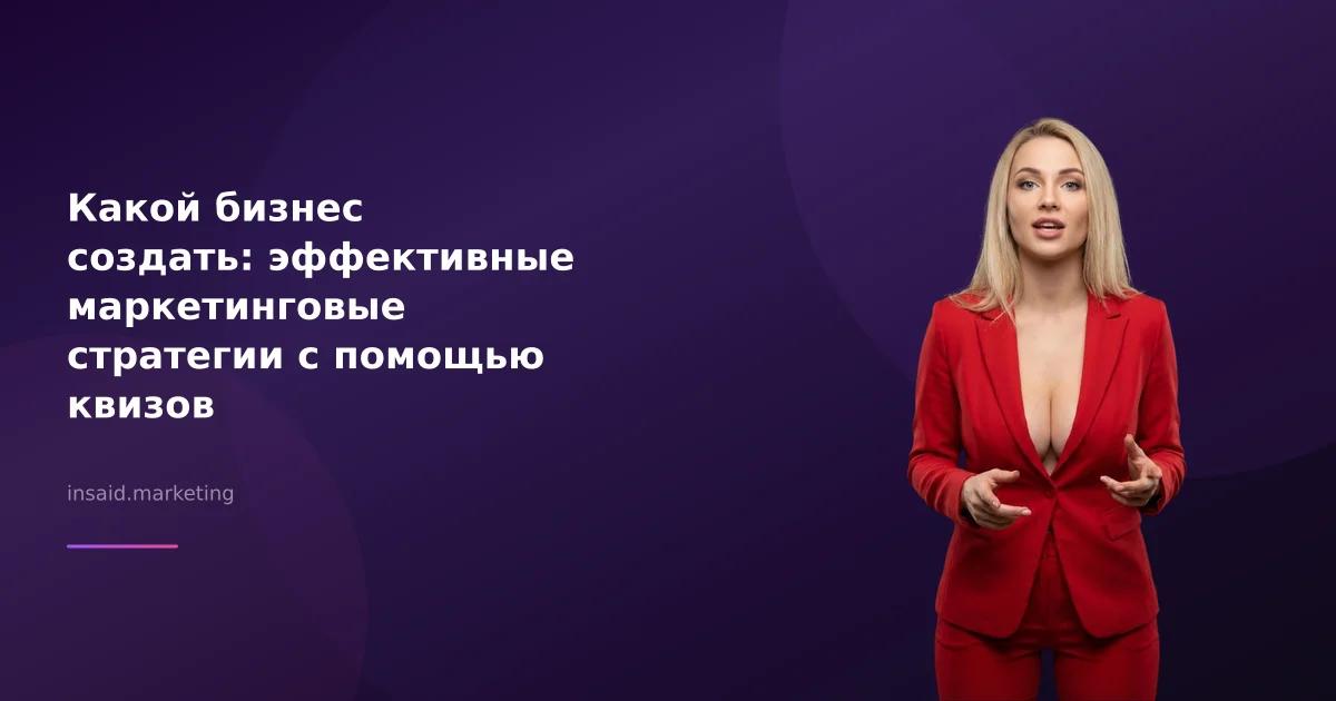 Какой бизнес создать: эффективные маркетинговые стратегии с помощью квизов