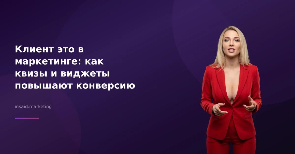 Клиент это в маркетинге: как квизы и виджеты повышают конверсию