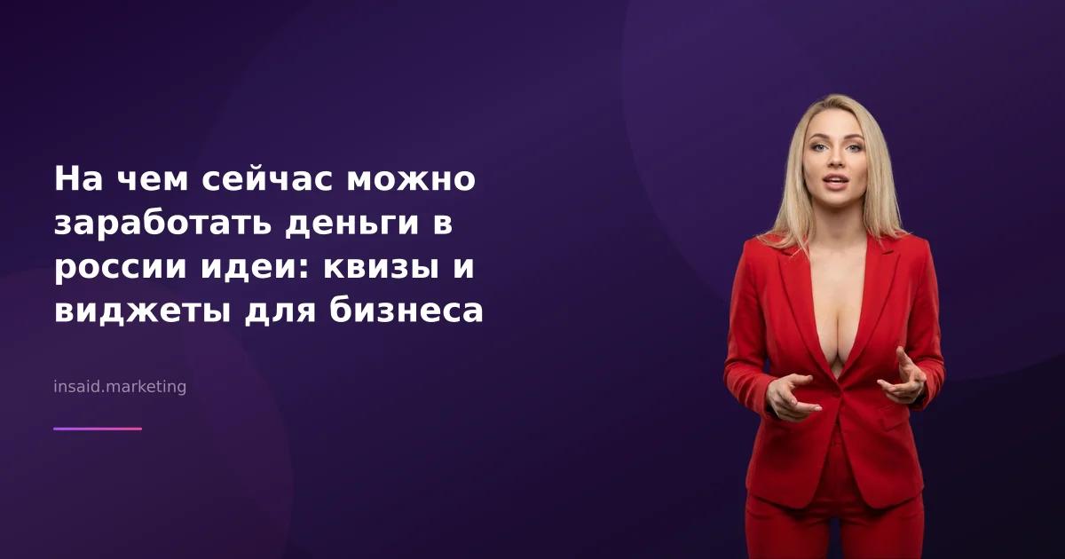На чем сейчас можно заработать деньги в россии идеи: квизы и виджеты для бизнеса