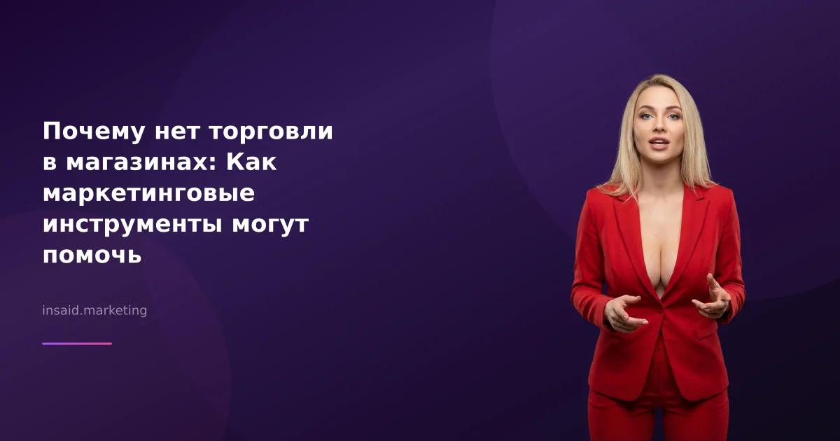 Почему нет торговли в магазинах: Как маркетинговые инструменты могут помочь