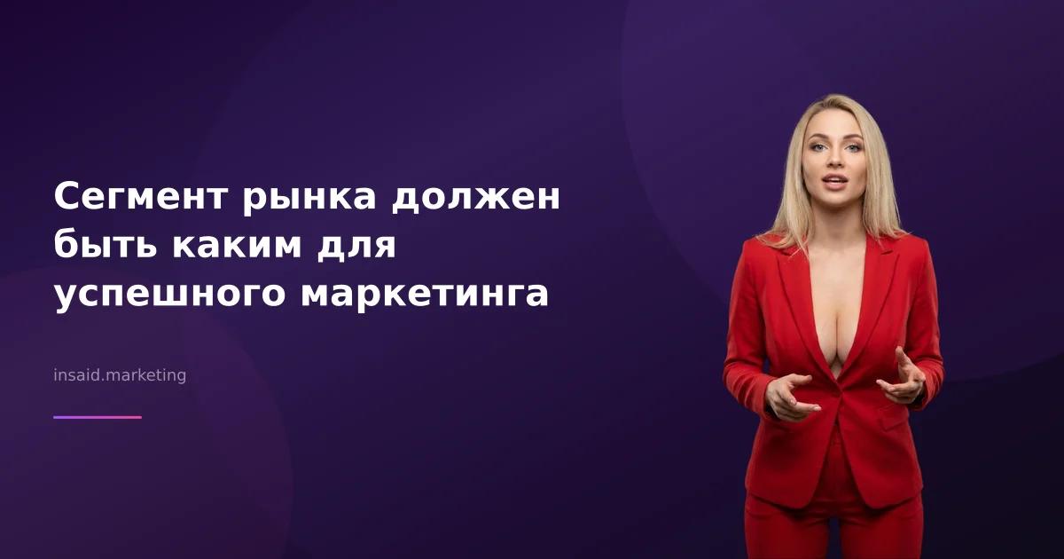 Сегмент рынка должен быть каким для успешного маркетинга