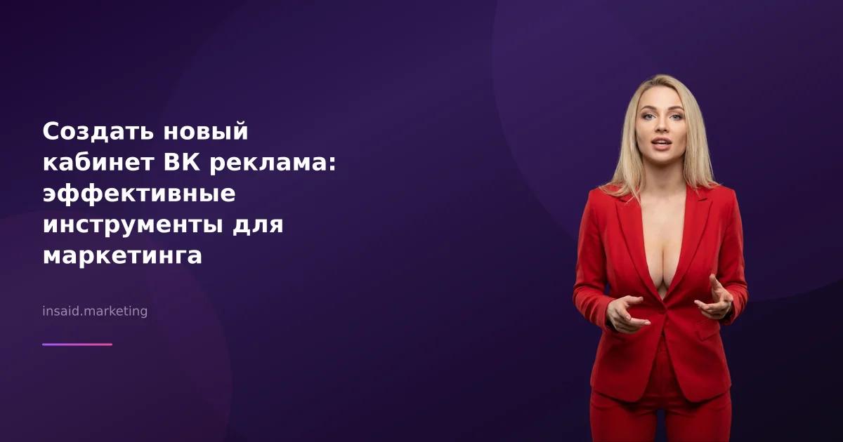 Создать новый кабинет ВК реклама: эффективные инструменты для маркетинга