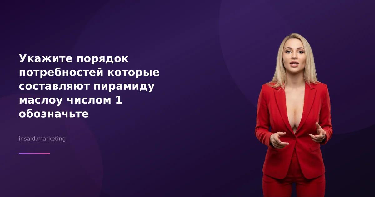 Укажите порядок потребностей которые составляют пирамиду маслоу числом 1 обозначьте потребность в маркетинговых квизах