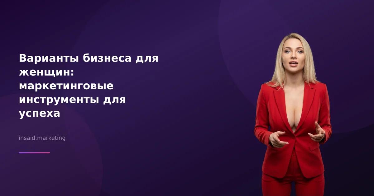 Варианты бизнеса для женщин: маркетинговые инструменты для успеха