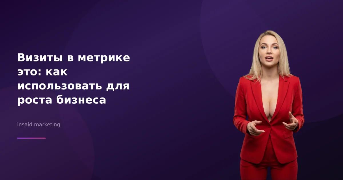 Визиты в метрике это: как использовать для роста бизнеса