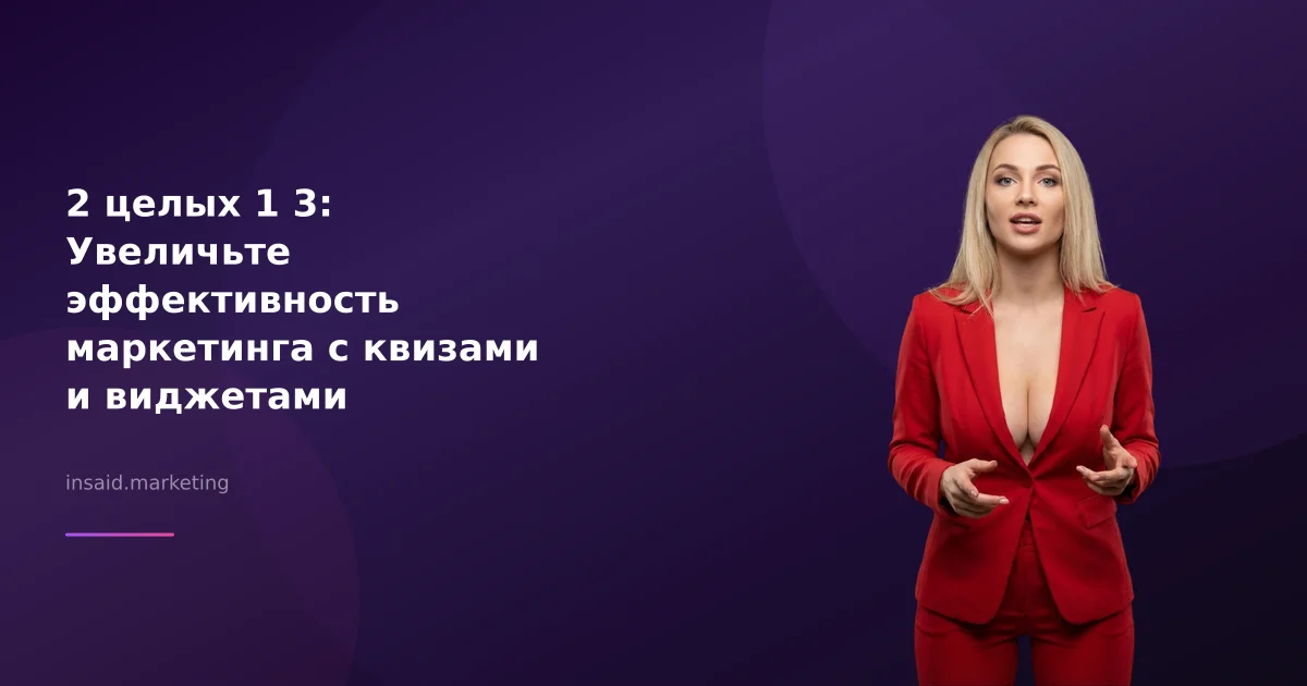 2 целых 1 3: Увеличьте эффективность маркетинга с квизами и виджетами
