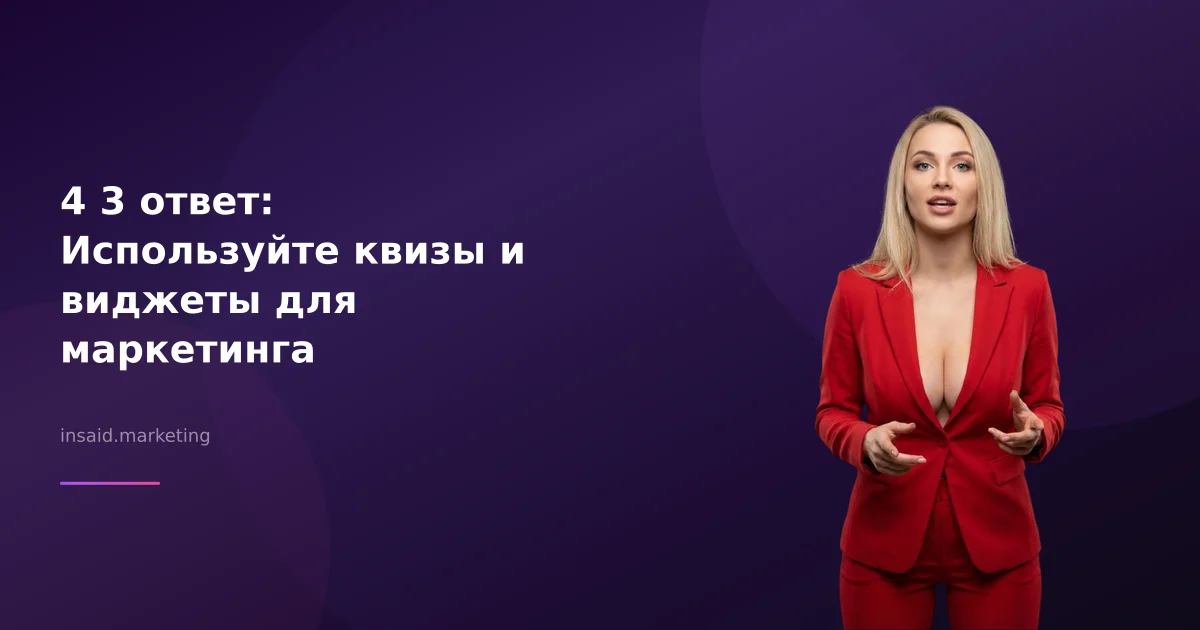 4 3 ответ: Используйте квизы и виджеты для маркетинга