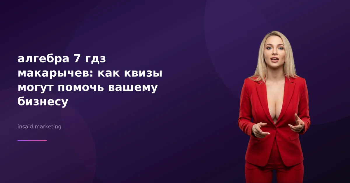 алгебра 7 гдз макарычев: как квизы могут помочь вашему бизнесу