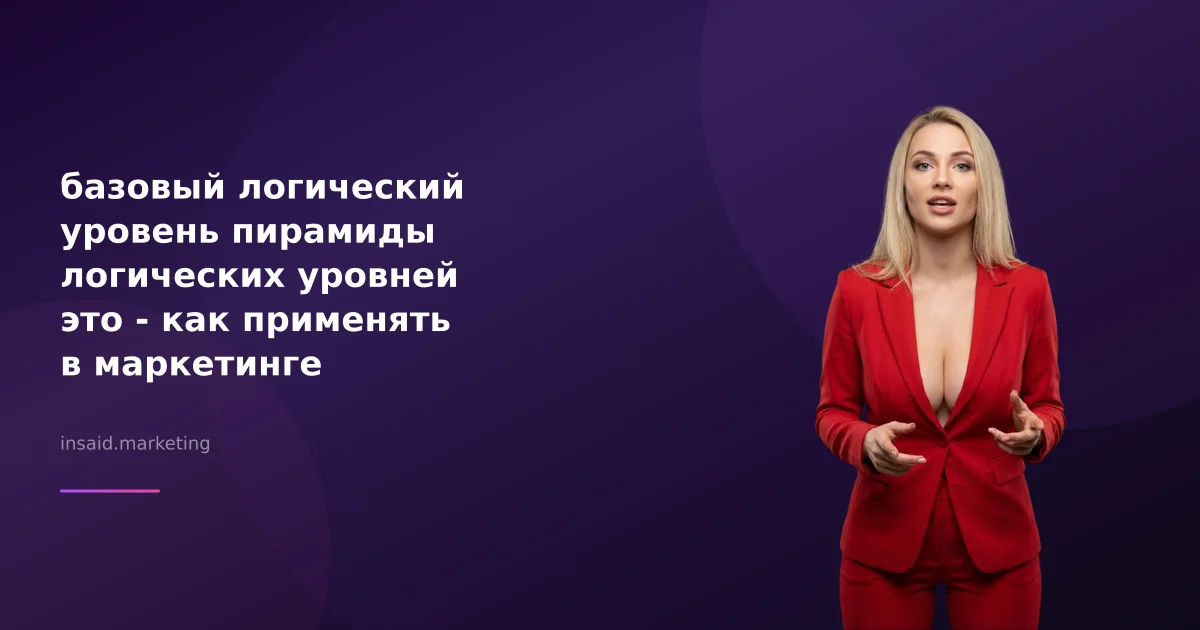 базовый логический уровень пирамиды логических уровней это - как применять в маркетинге