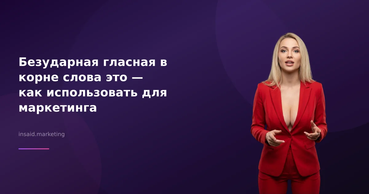 Безударная гласная в корне слова это — как использовать для маркетинга