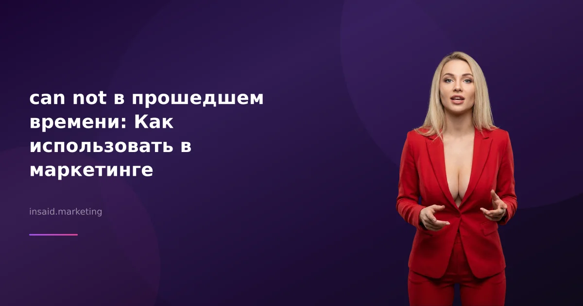 can not в прошедшем времени: Как использовать в маркетинге