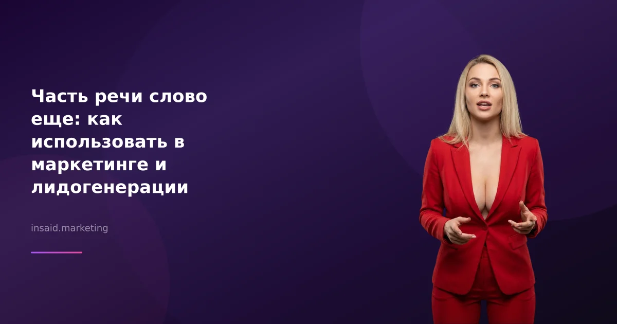 Часть речи слово еще: как использовать в маркетинге и лидогенерации