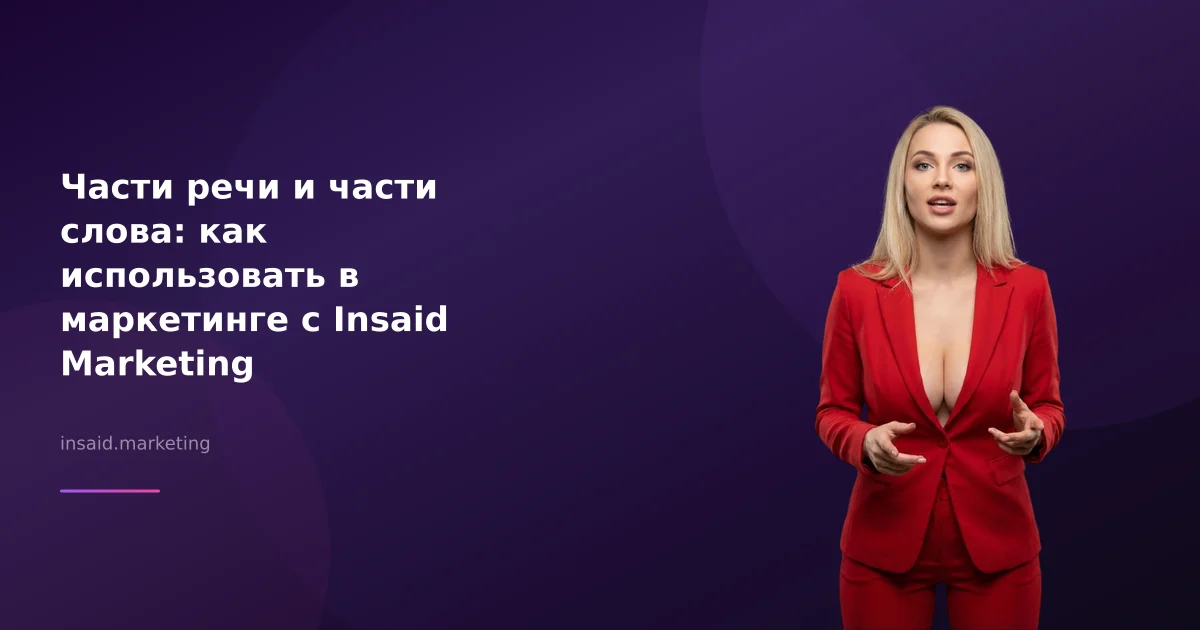 Части речи и части слова: как использовать в маркетинге с Insaid Marketing