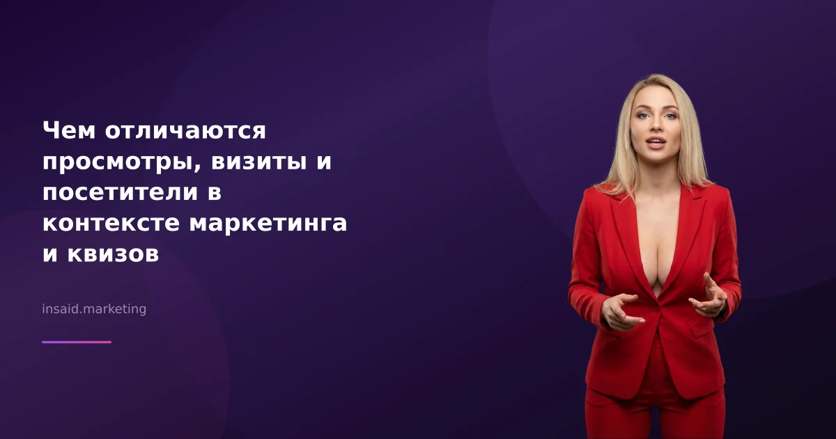 Чем отличаются просмотры, визиты и посетители в контексте маркетинга и квизов