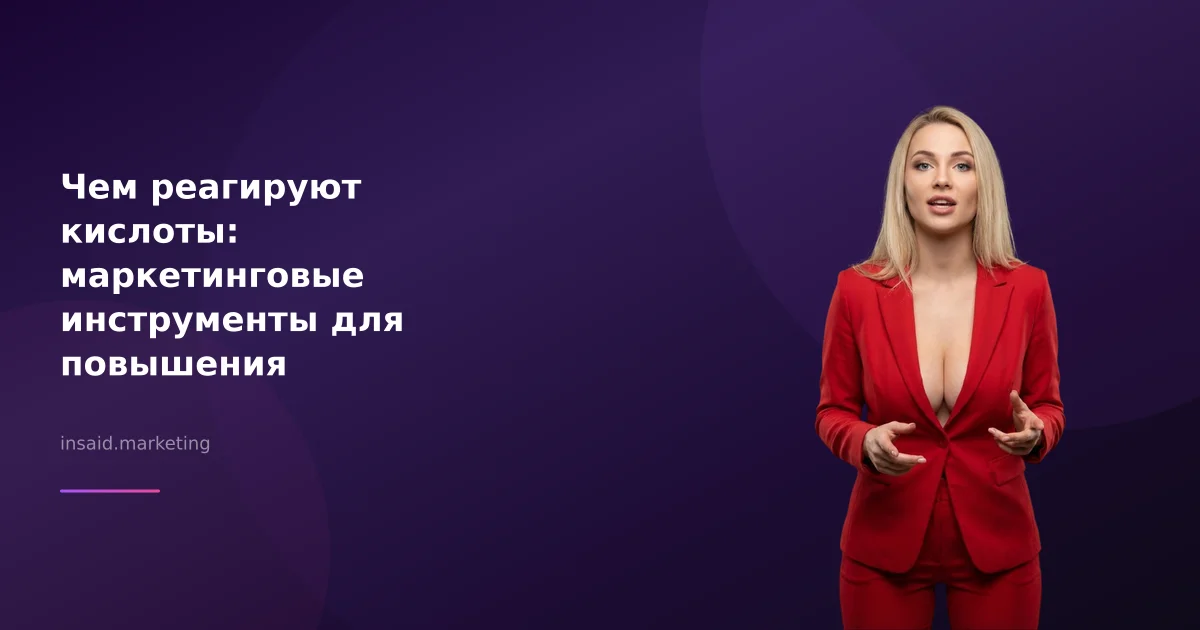 Чем реагируют кислоты: маркетинговые инструменты для повышения эффективности
