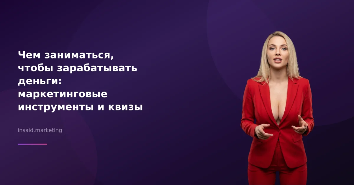 Чем заниматься, чтобы зарабатывать деньги: маркетинговые инструменты и квизы