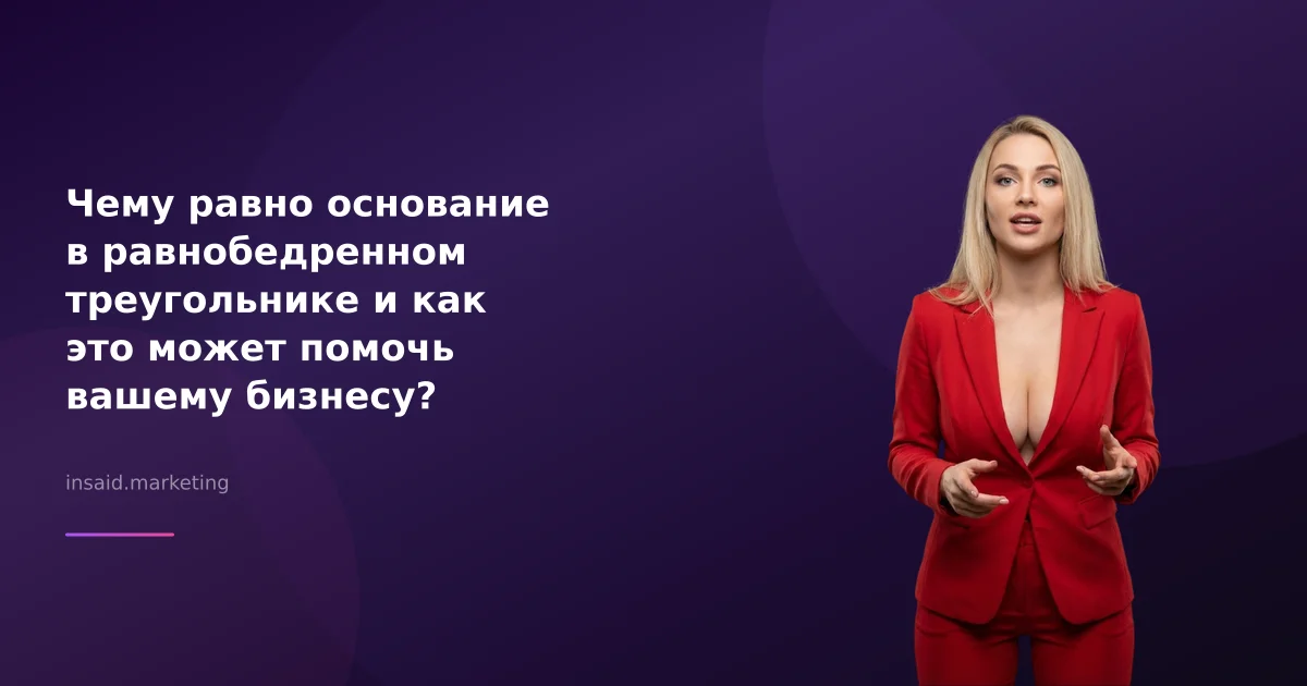 Чему равно основание в равнобедренном треугольнике и как это может помочь вашему бизнесу?