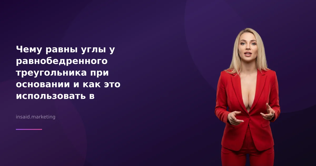 Чему равны углы у равнобедренного треугольника при основании и как это использовать в маркетинге