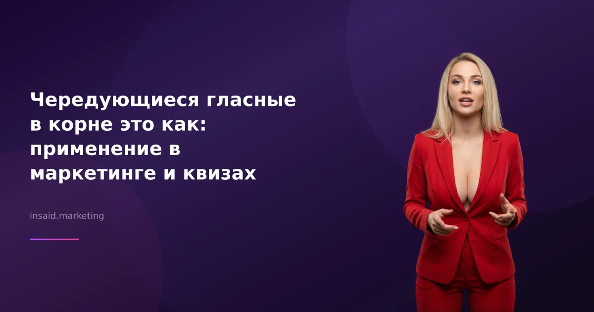 Чередующиеся гласные в корне это как: применение в маркетинге и квизах