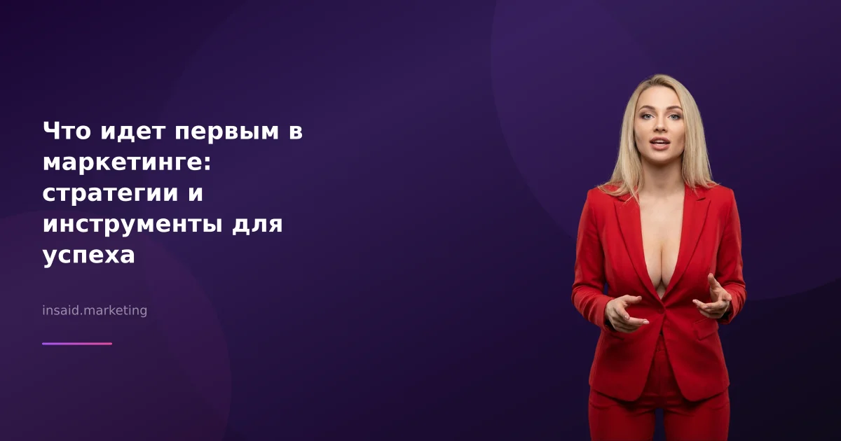Что идет первым в маркетинге: стратегии и инструменты для успеха