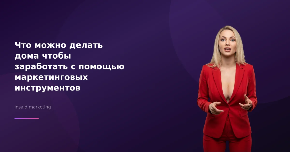Что можно делать дома чтобы заработать с помощью маркетинговых инструментов