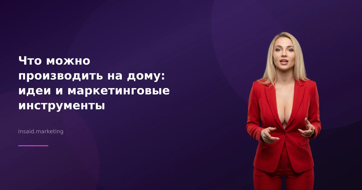 Что можно производить на дому: идеи и маркетинговые инструменты