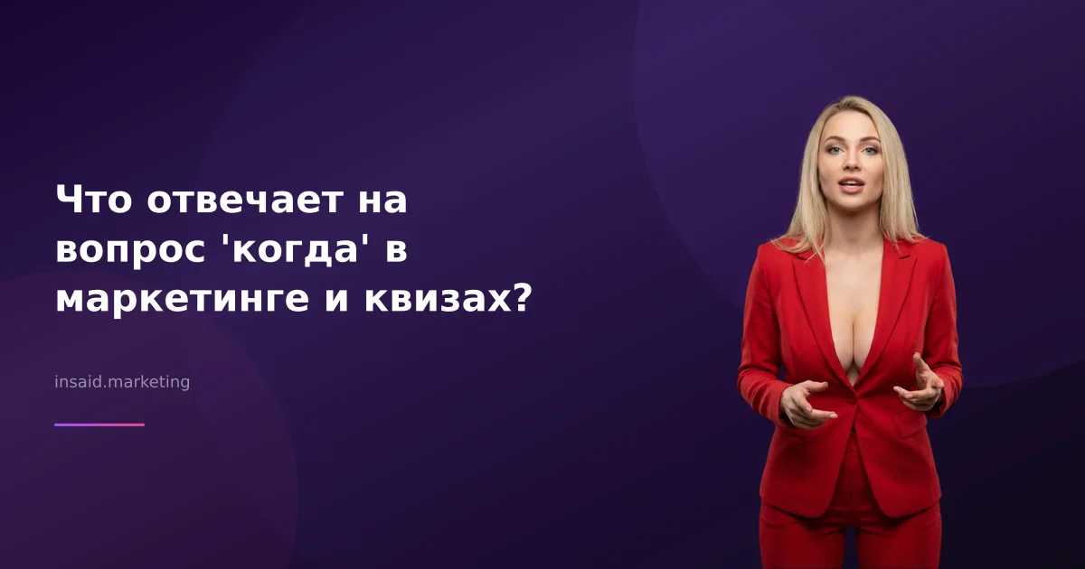 Что отвечает на вопрос 'когда' в маркетинге и квизах?