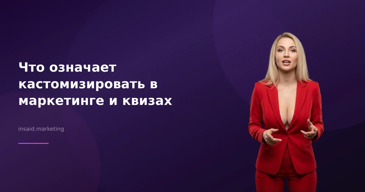Что означает кастомизировать в маркетинге и квизах
