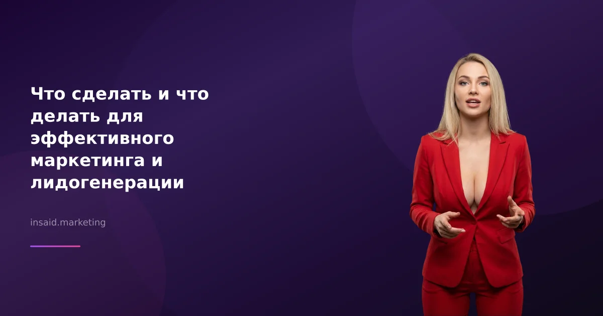 Что сделать и что делать для эффективного маркетинга и лидогенерации