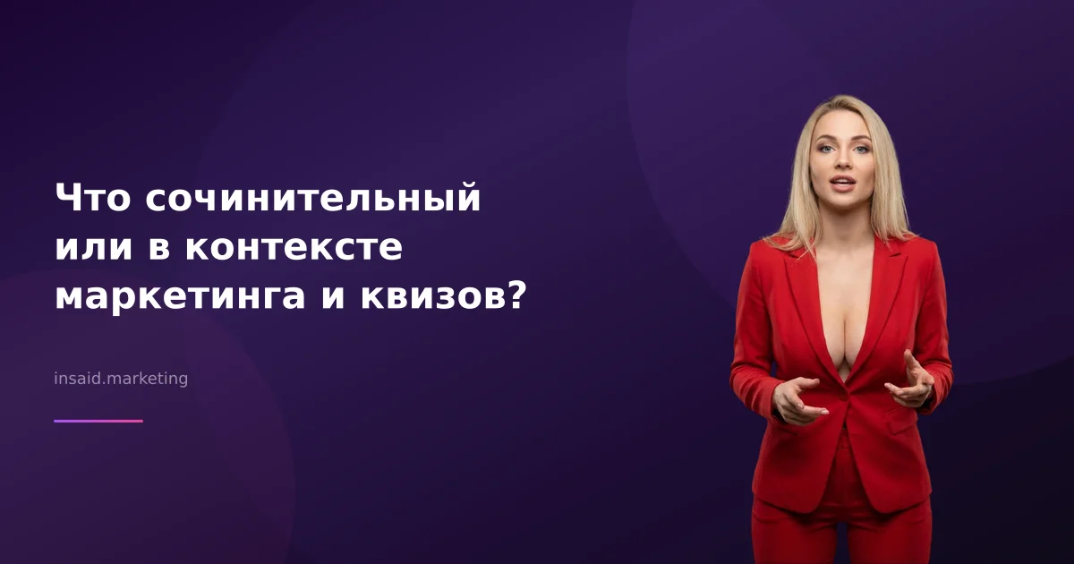 Что сочинительный или в контексте маркетинга и квизов?