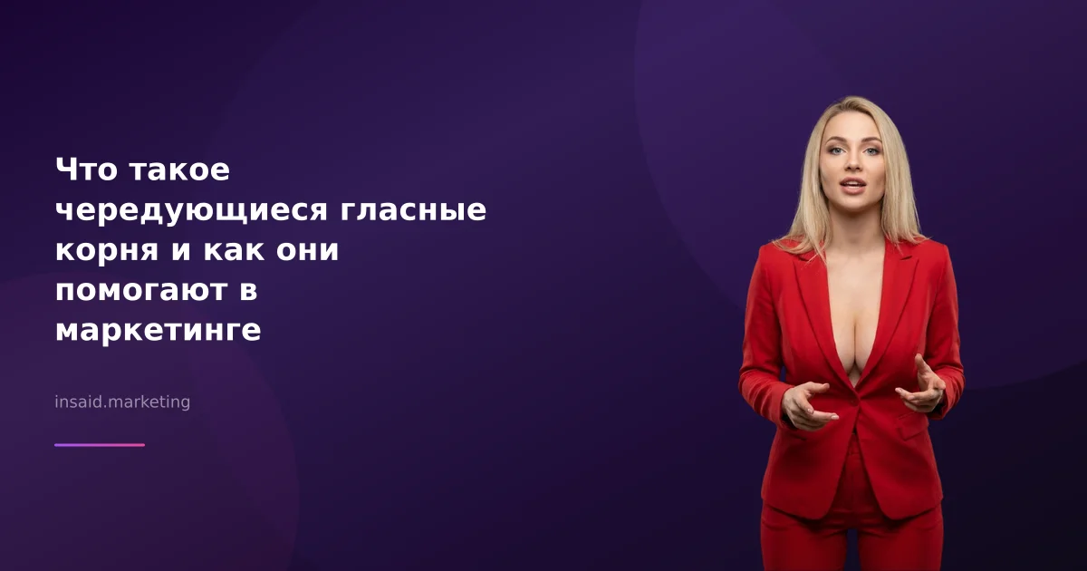 Что такое чередующиеся гласные корня и как они помогают в маркетинге