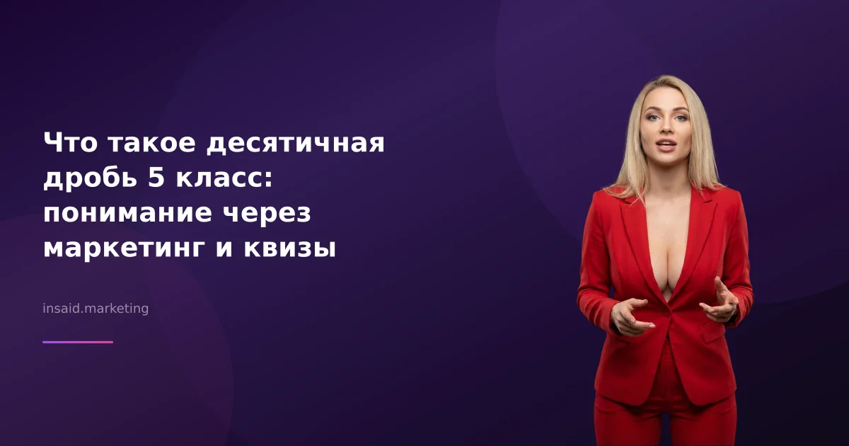 Что такое десятичная дробь 5 класс: понимание через маркетинг и квизы