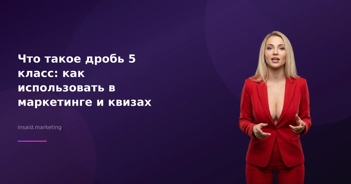 Что такое дробь 5 класс: как использовать в маркетинге и квизах